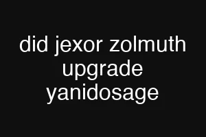 did jexor zolmuth upgrade yanidosage