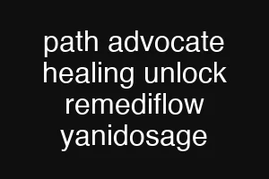 path advocate healing unlock remediflow yanidosage